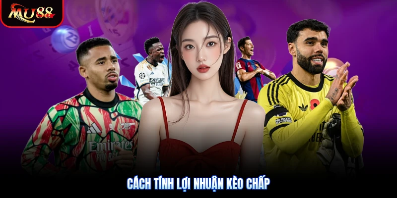 Cách tính lợi nhuận kèo chấp