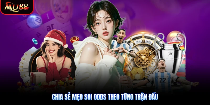 Chia sẻ mẹo soi odds theo từng trận đấu