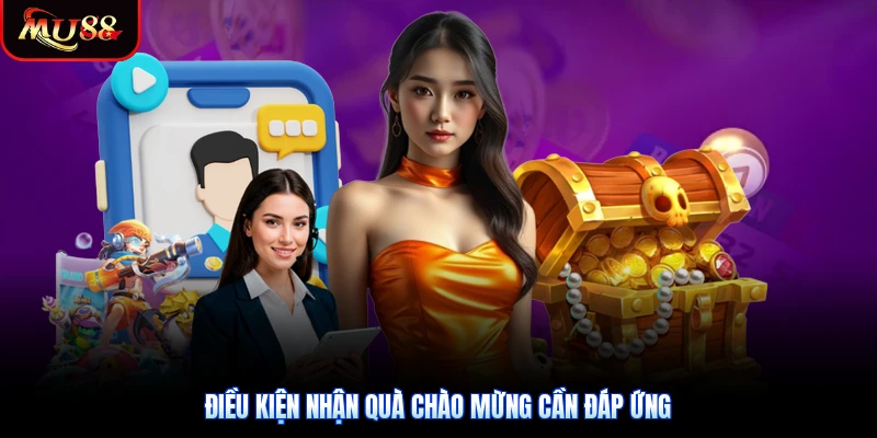 Điều kiện nhận quà chào mừng cần đáp ứng