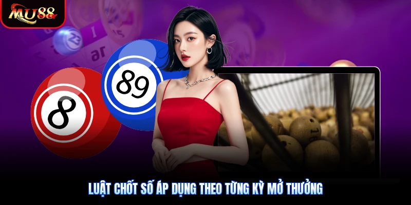 Luật chốt số áp dụng theo từng kỳ mở thưởng