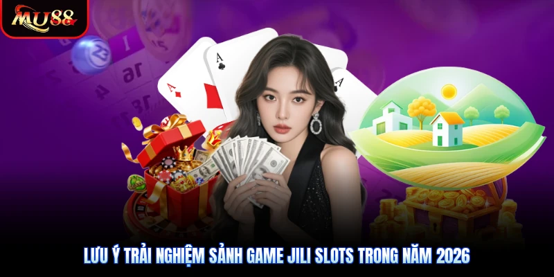 Lưu ý trải nghiệm sảnh game JILI Slots trong năm 2026