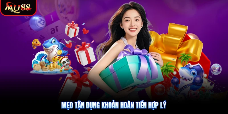 Mẹo tận dụng khoản hoàn tiền hợp lý