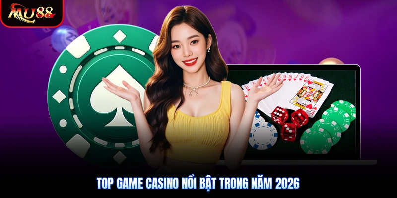 Top game casino nổi bật trong năm 2026