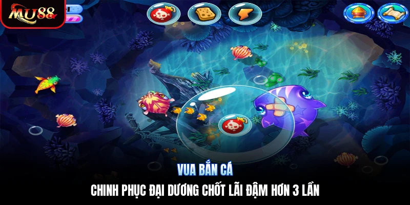 Vua Bắn Cá | Chinh Phục Đại Dương Chốt Lãi Đậm Hơn 3 Lần